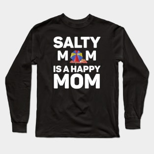 Salty Mom is a Happy Mom ! Long Sleeve T-Shirt